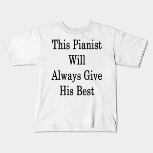 This Pianist Will Always Give His Best Kids T-Shirt